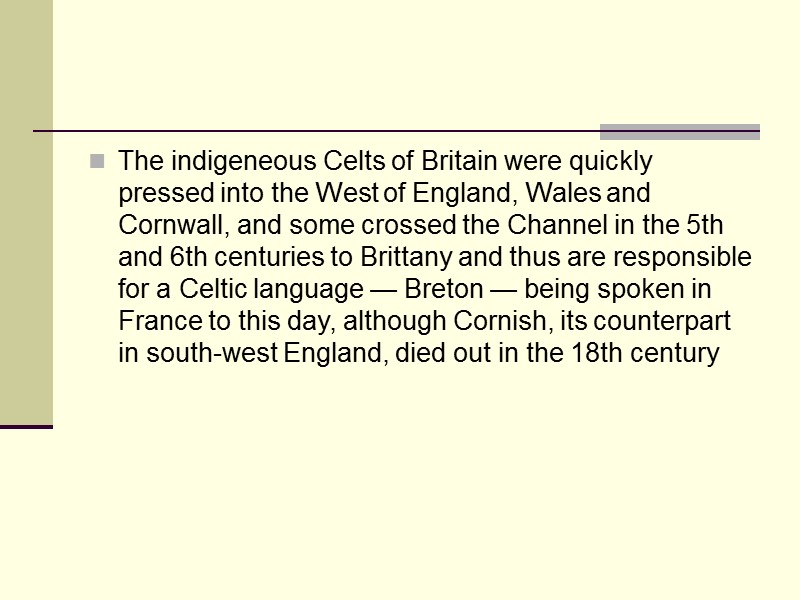 The indigeneous Celts of Britain were quickly pressed into the West of England, Wales